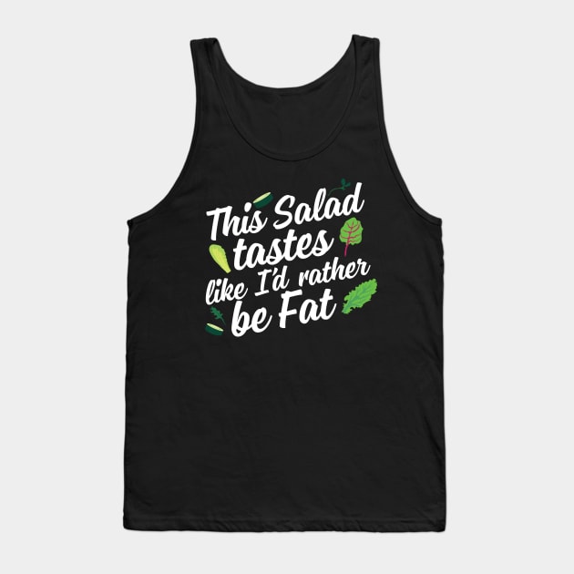 This Salad Tastes Like I'd Rather Be Fat Tank Top by thingsandthings
